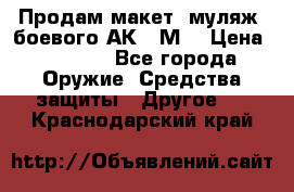 Продам макет (муляж) боевого АК-74М  › Цена ­ 7 500 - Все города Оружие. Средства защиты » Другое   . Краснодарский край